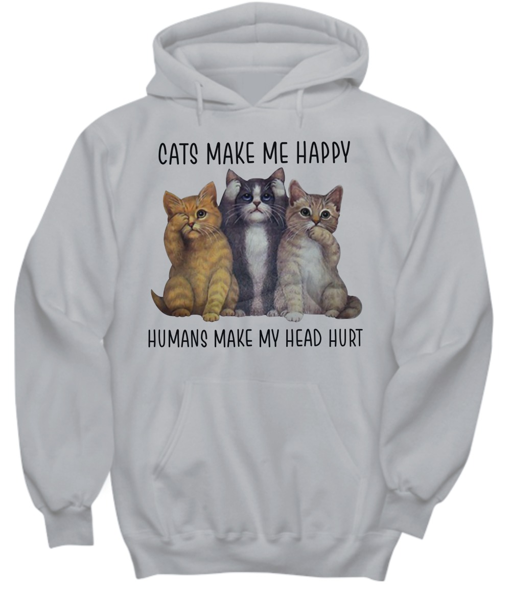 Cats make me happy humans make my head hurt shirt and hoodie