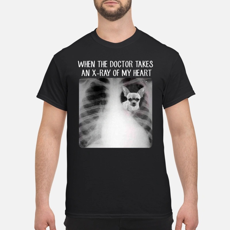 Chihuahua when the doctor takes an x-ray of my heart classic shirt