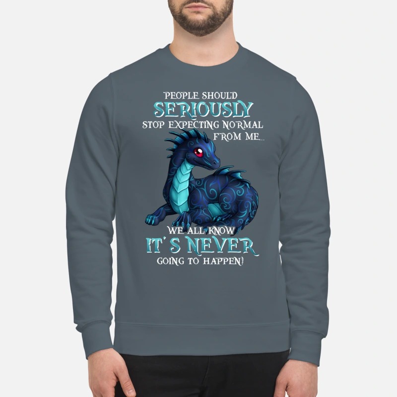 Dragon people should seriously stop expecting normal from me sweatshirt