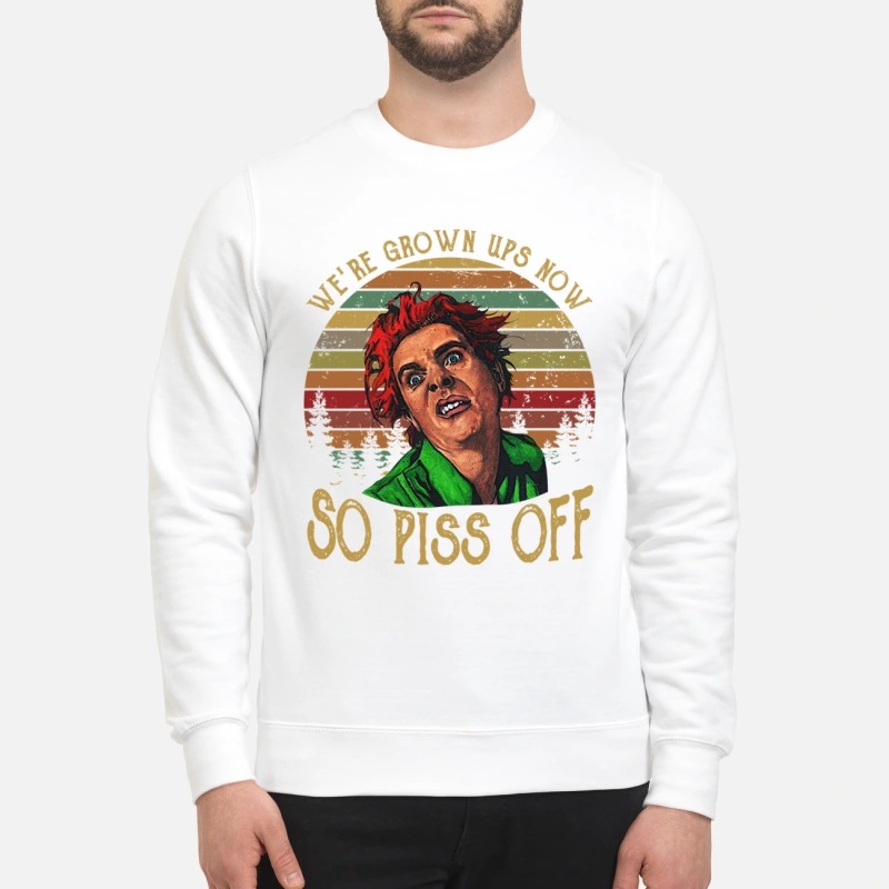 Drop dead fred snot face we are grown ups now so piss off sweatshirt