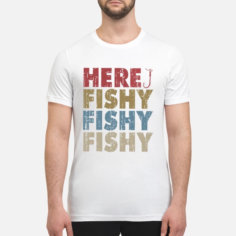 Here fishy fishy fishy vintage premium shirt