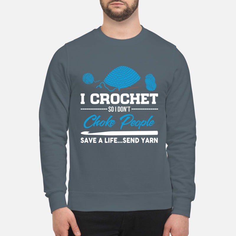 I crochet so I don't choke people save a life send yarn sweatshirt