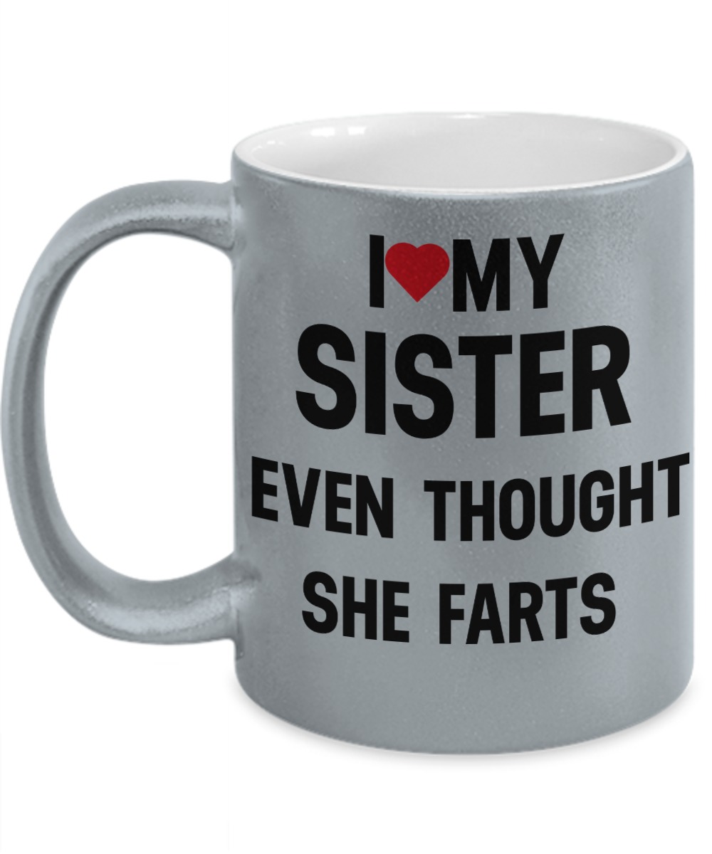 I love my sister even thought she farts white mug