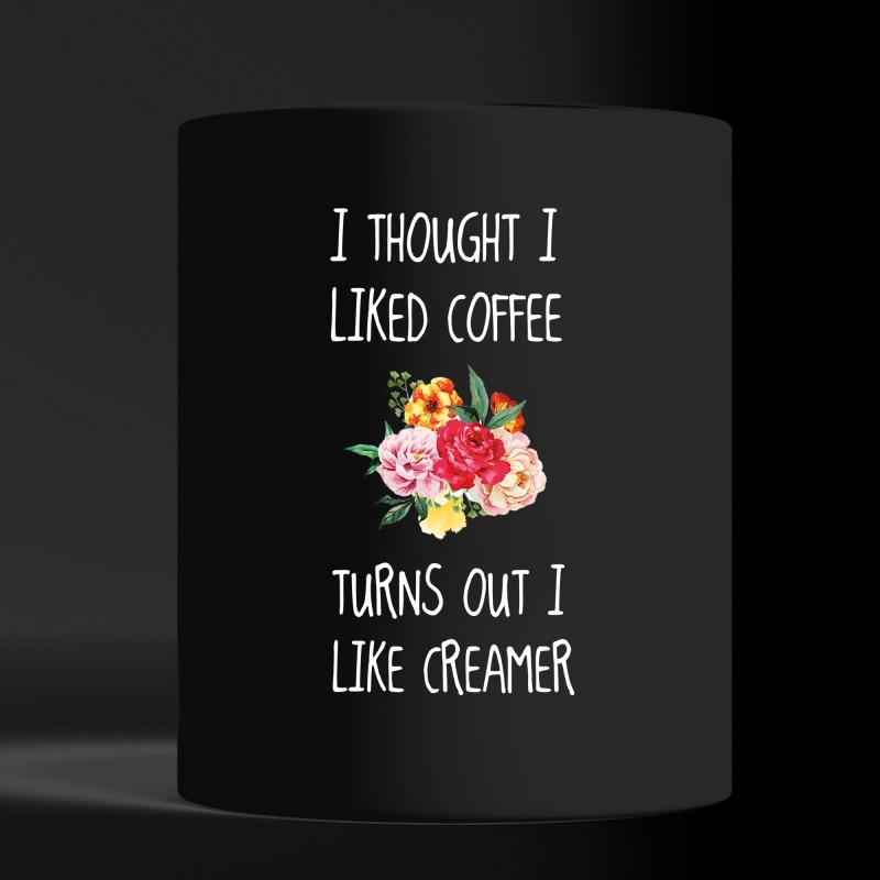 I thought I liked coffee turns out I like creamer black mug