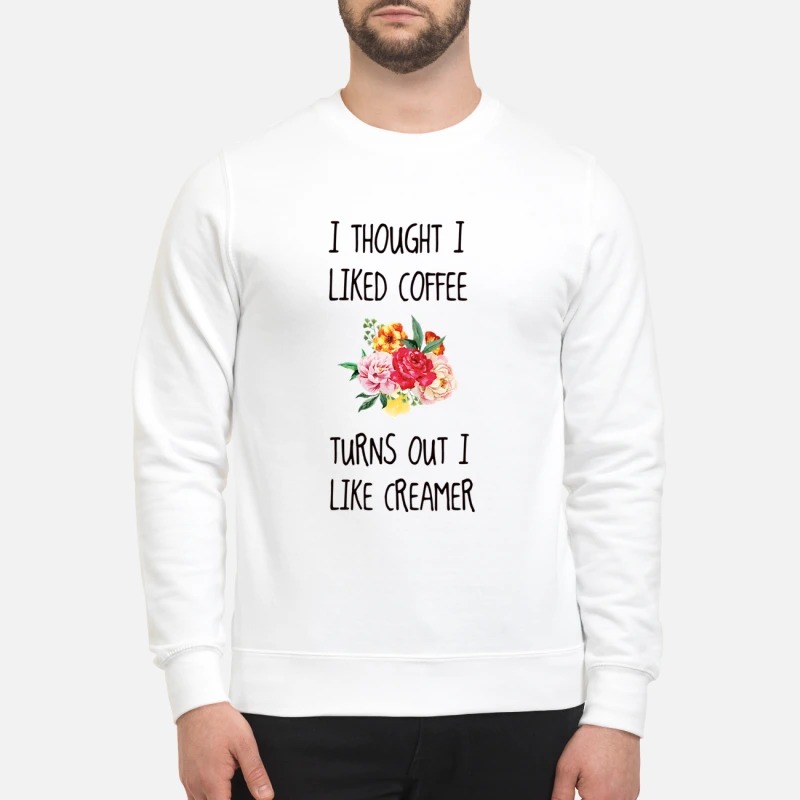 I thought I liked coffee turns out I like creamer mug and sweatshirt