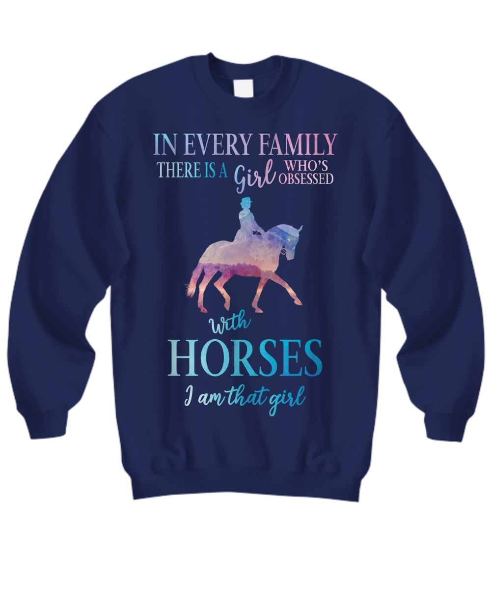 In every family there is a girl who obsessed with horses sweatshirt