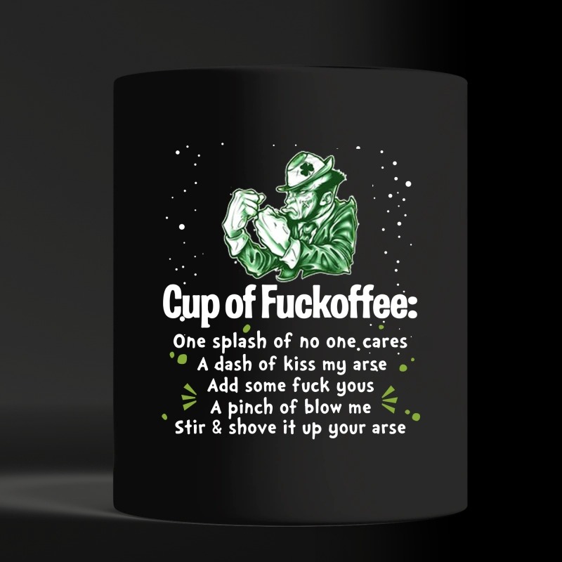 Irishman cup of fuckoffee splash no one care dash kiss arse pinch blow stir shove black mug