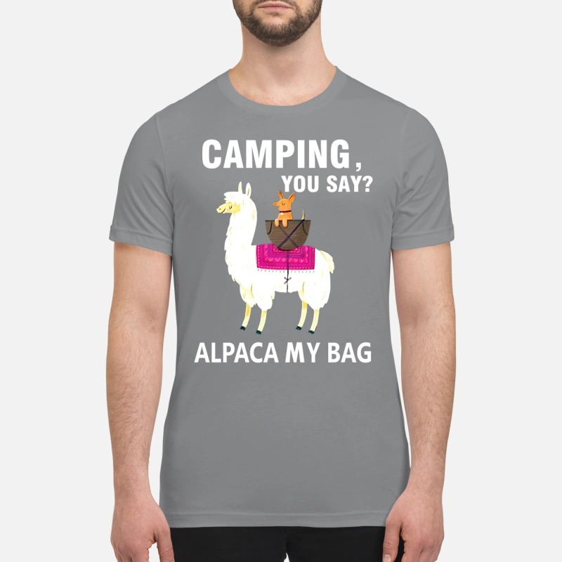Llama camping you say alpaca my bag premium shirt