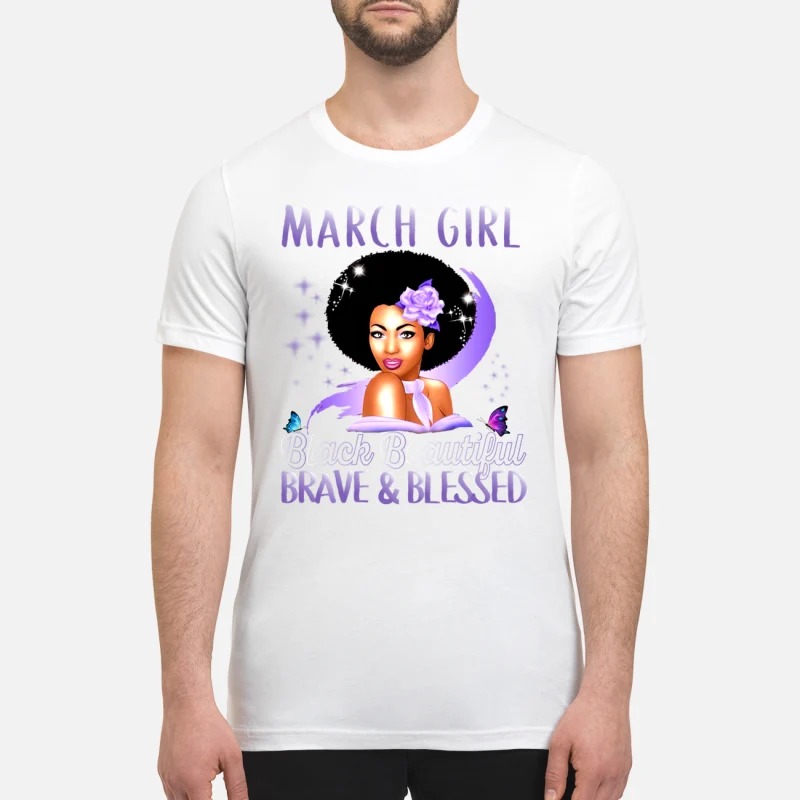 March girl black beautiful brave and blessed premium shirt