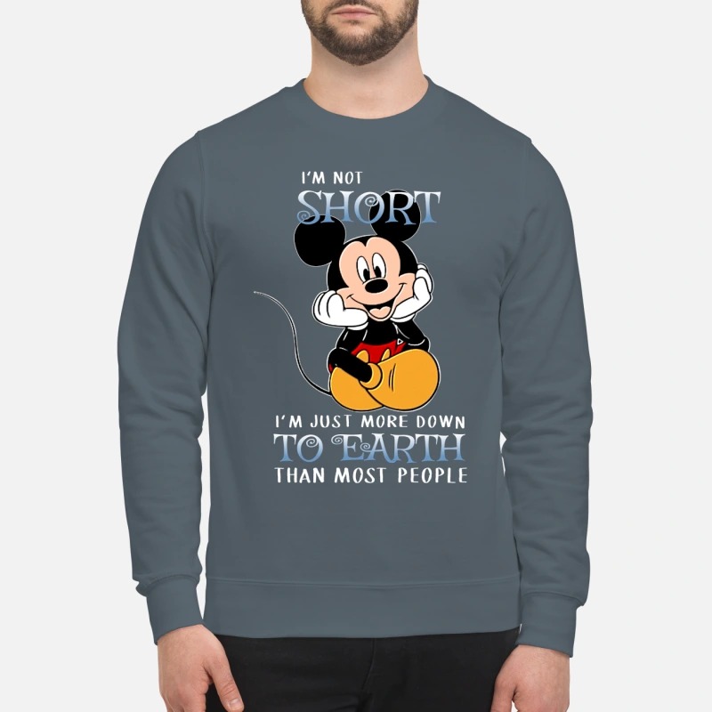 Mickey I'm not short I'm just more down to earth than most people sweatshirt