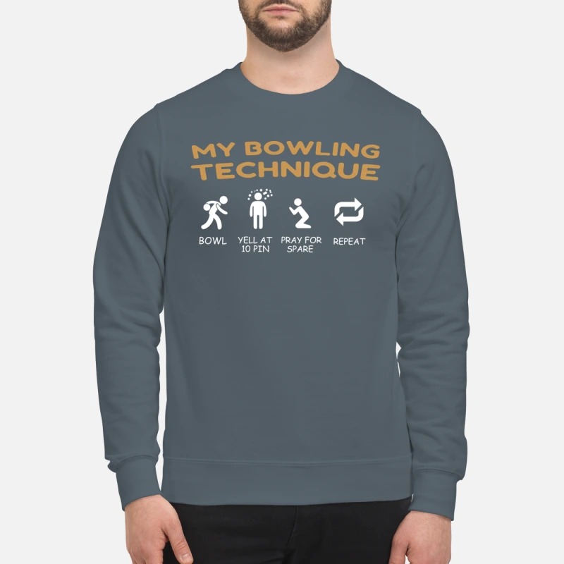 My bowling technique bowl yell at 10 pin sweatshirt