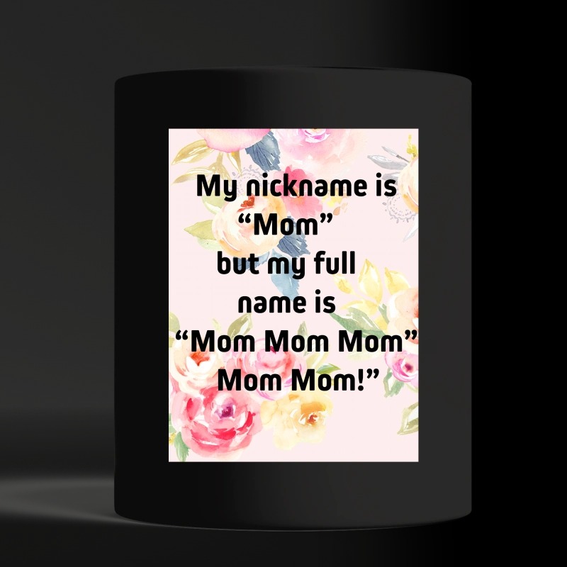 My nickname is Mom but my full name is Mom Mom Mom black mug