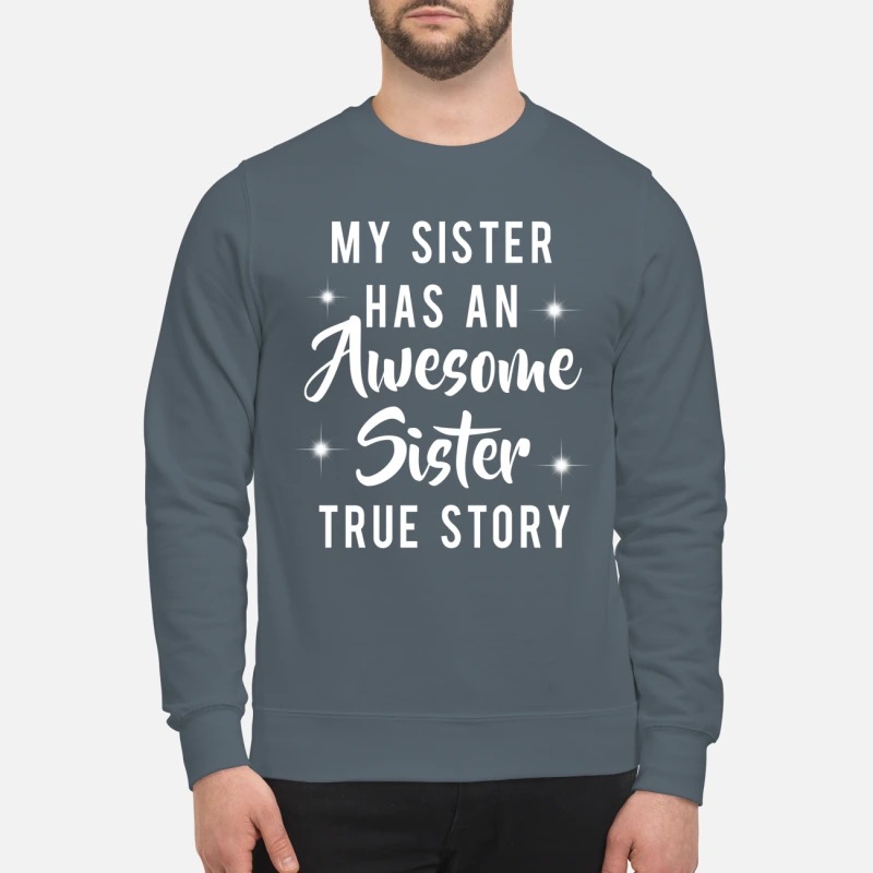 My sister has an awesome sister true story sweatshirt