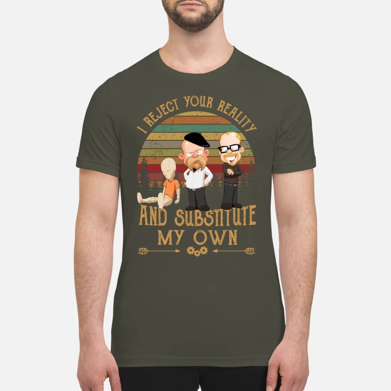 Mythbusters I reject your reality and substitute my own premium shirt