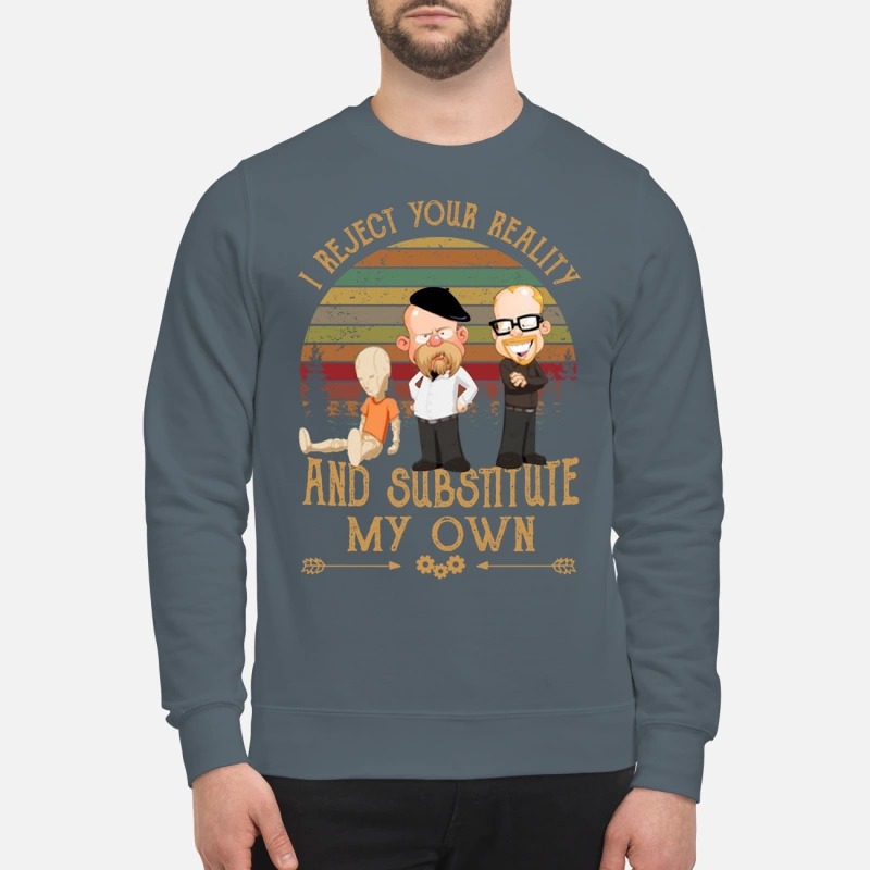 Mythbusters I reject your reality and substitute my own sweatshirt