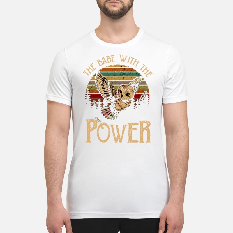 Owl the babe with the power premium shirt