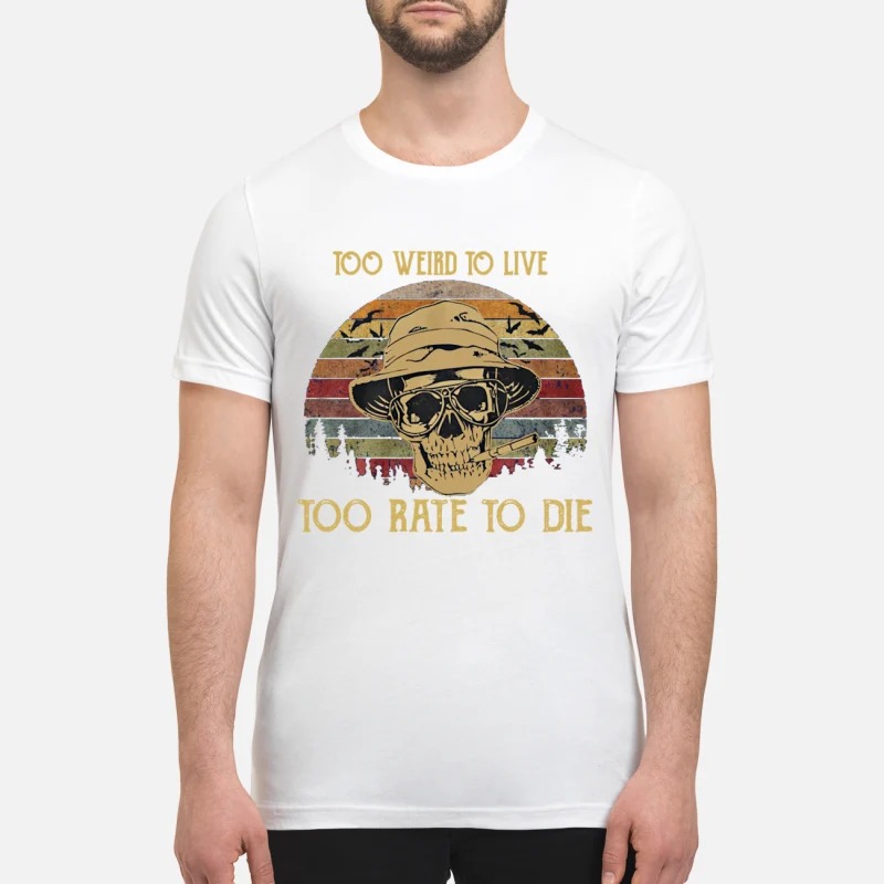 Raoul Duke skull too weird to live too rate to die premium shirt
