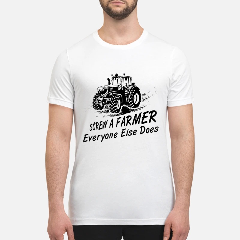 Screw a farmer everyone else does premium shirt
