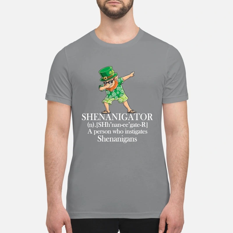 Shenanigator a person who instigates shenanigans premium shirt