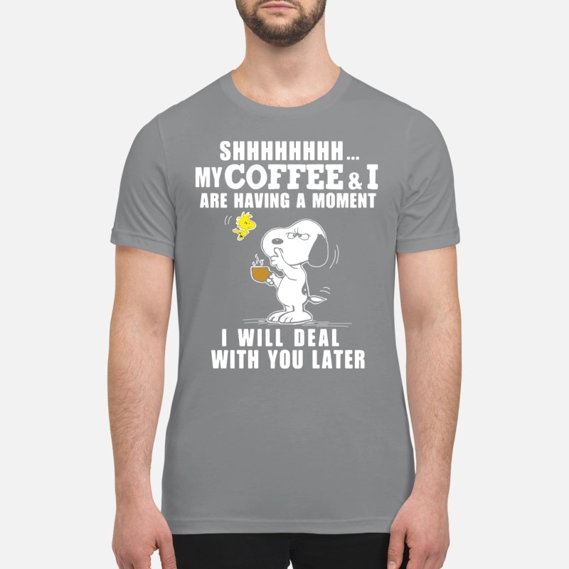 Snoopy woodstock my coffee and I are having a moment I will deal with you later premium shirt
