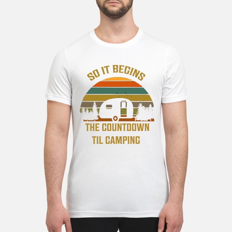 So it begins the countdown til camping premium shirt