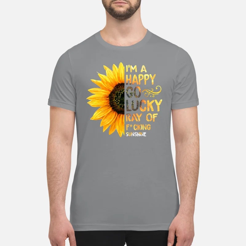 Sunflower I'm a happy go lucky ray of fucking premium shirt