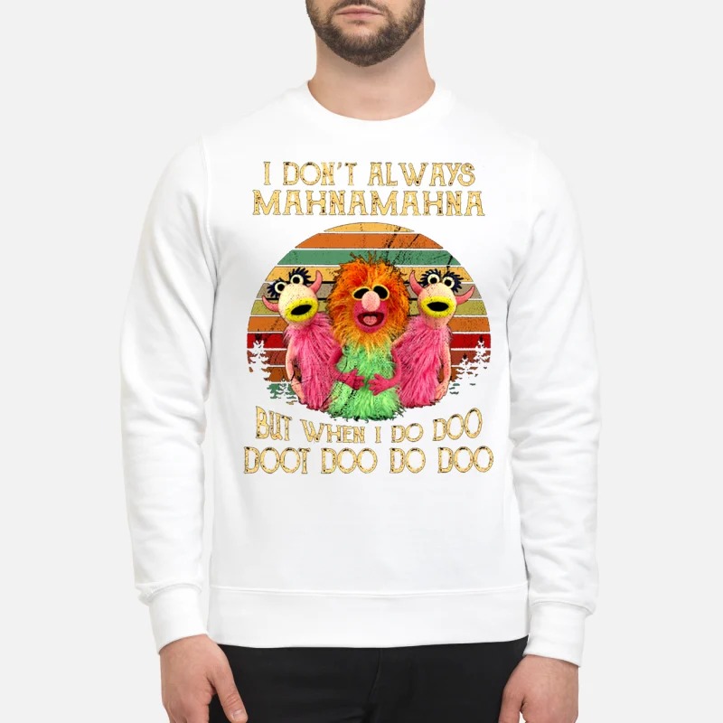 The Muppet I don't always Mahnamahna sweatshirt