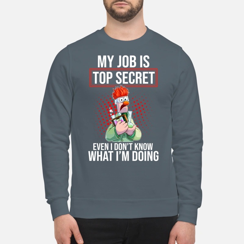 The Puppet my job is top secret even I don't know what I'm doing sweatshirt