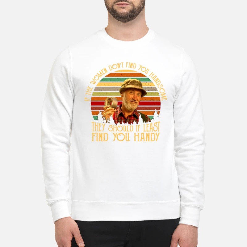 The Red Green show If the woman don't find you handsome they should if least find you handy vintage sweatshirt