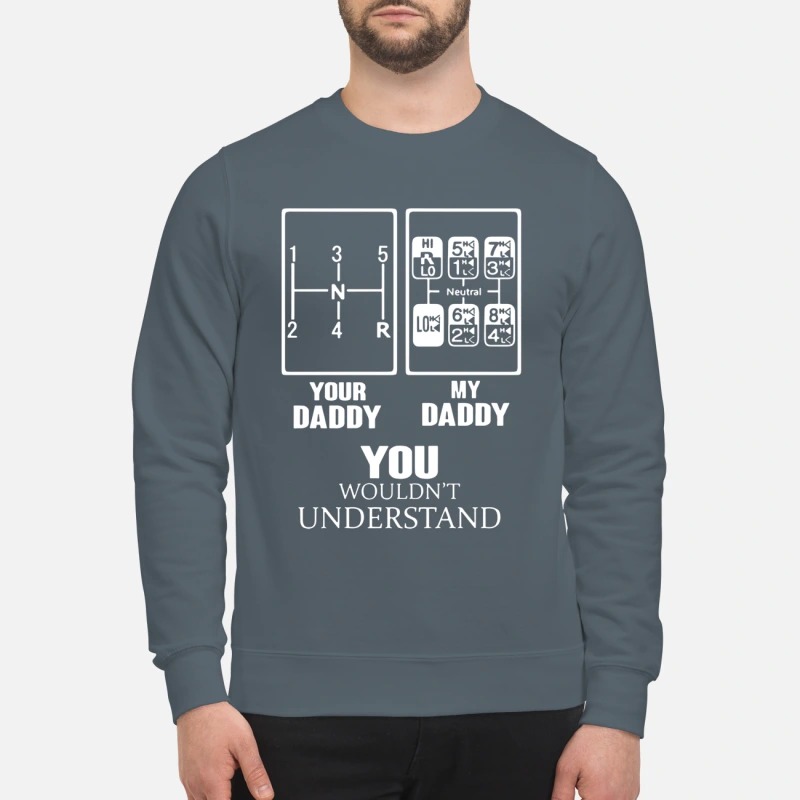 Truck Driver Your Daddy My Daddy You Wouldn't Understand sweatshirt