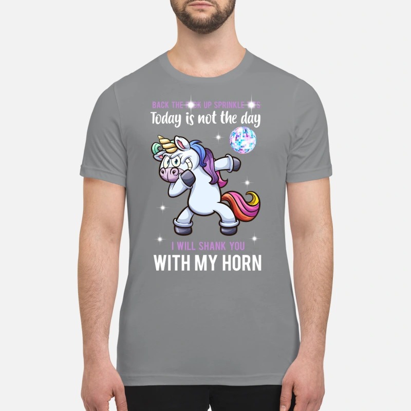 Unicorn dance back the fuck up sprinkle tits today is not the day premium shirt