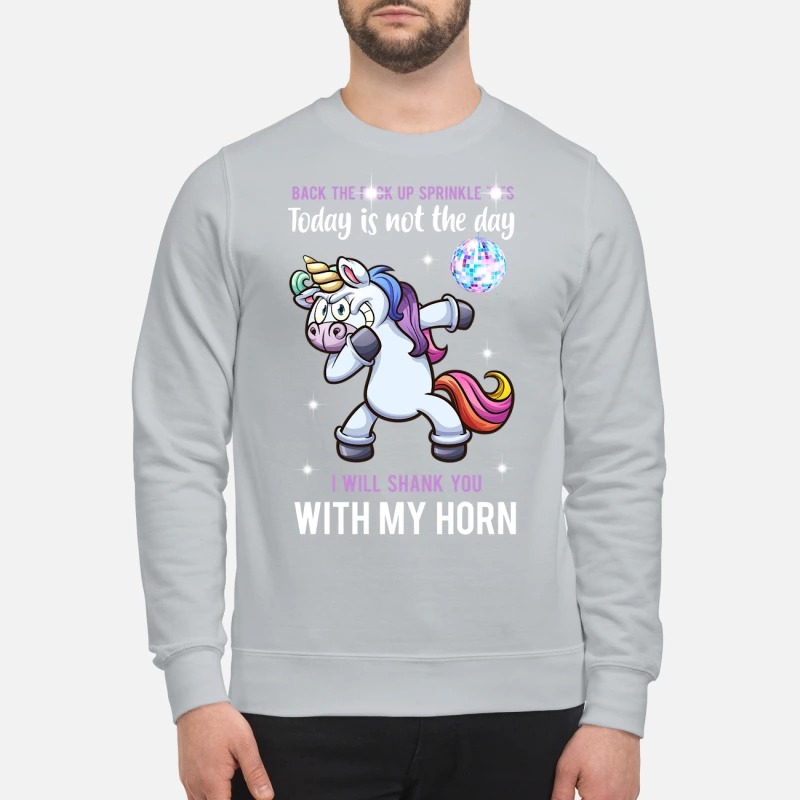 Unicorn dance back the fuck up sprinkle tits today is not the day sweatshirt