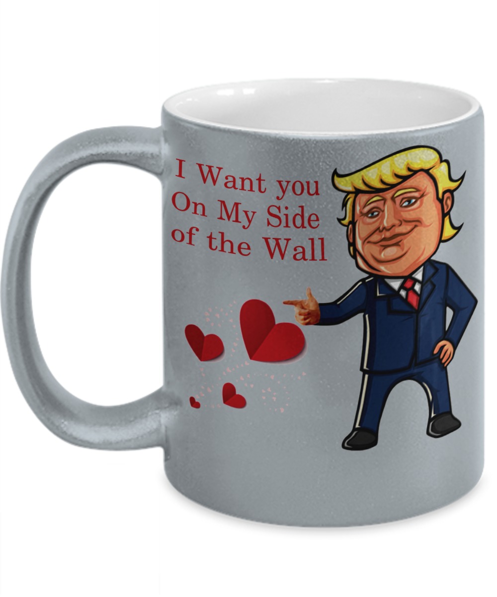 Valentine Donald Trump I want you on my side of the wall silver mug