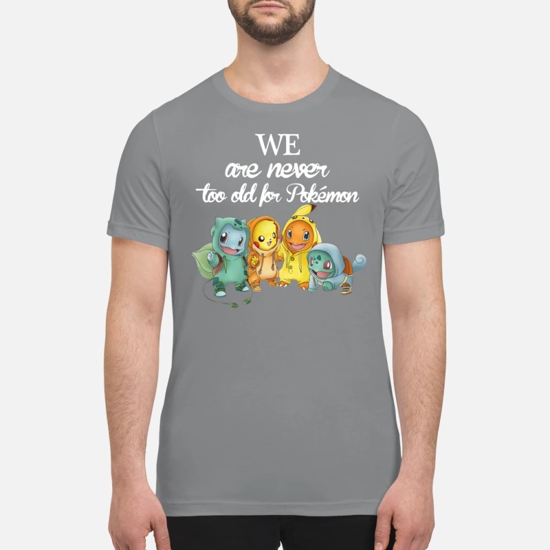 We are never too old shirt for Pokemon premium shirt
