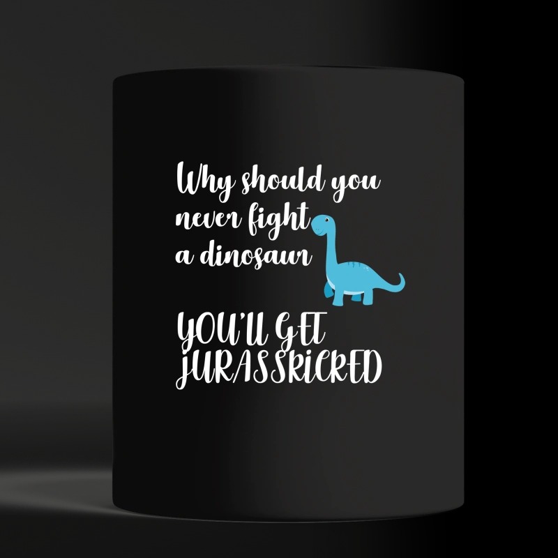 Why should you never fight a dinosaur you will get Jurasskicked black mug and cup