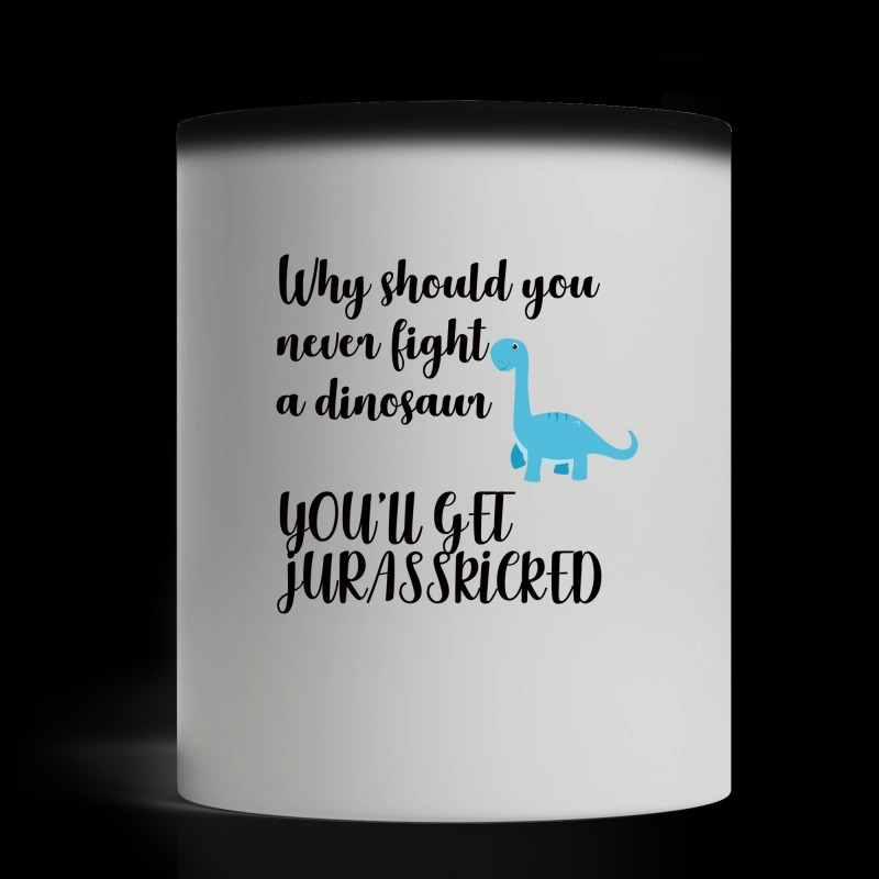 Why should you never fight a dinosaur you will get Jurasskicked magic mug and cup