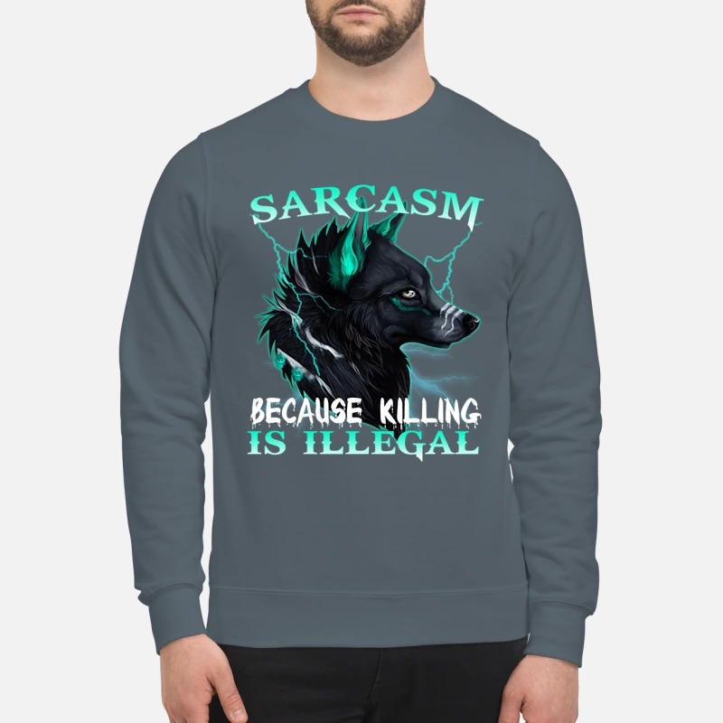 Wolf Sarcasm because killing is illegal sweatshirt