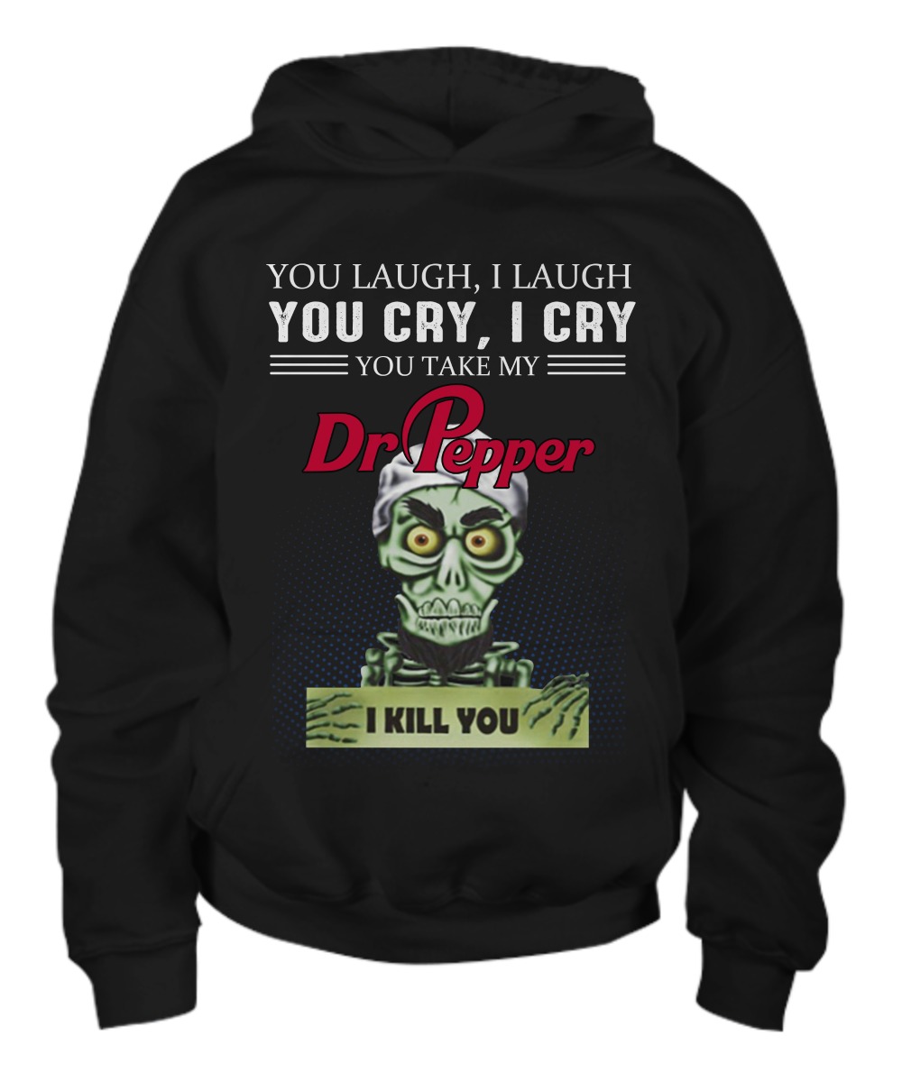 You laugh I laugh you cry I cry Dr Pepper shirt and youth hoodie