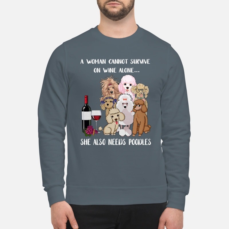 A woman cannot survive on wine alone she also needs poodles sweatshirt