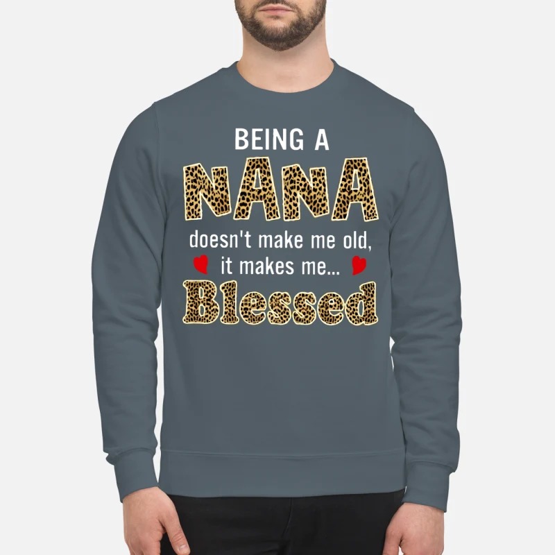 Being a nana doesn't make me old it makes me blessed sweatshirt
