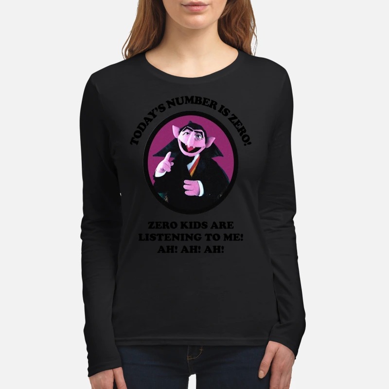 Count von Count today's number is zero zero kids are listening to me women's long sleeved shirt