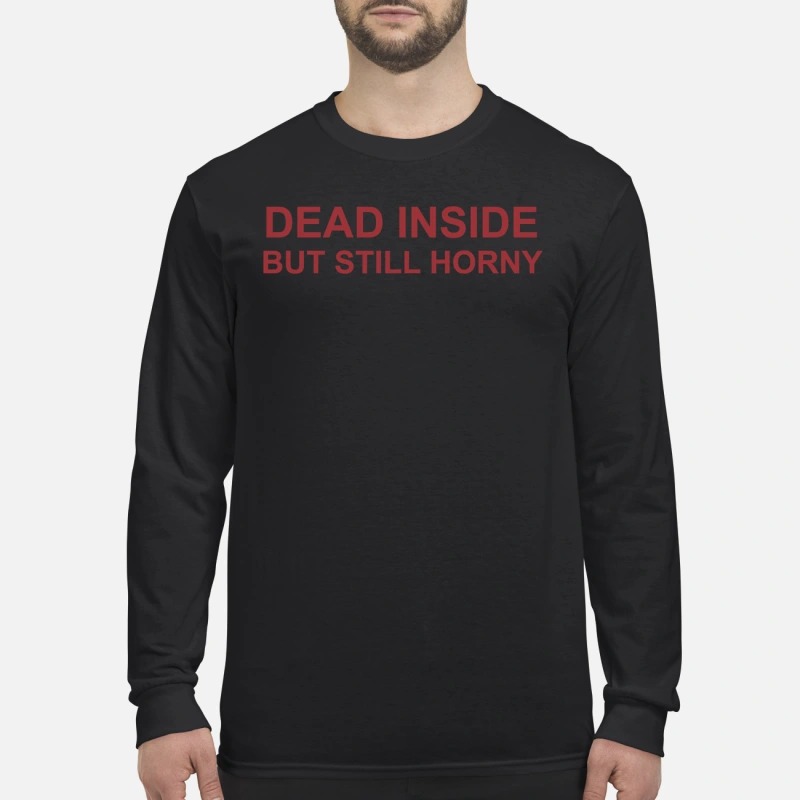 Dead inside but still horny men's long sleeved shirt