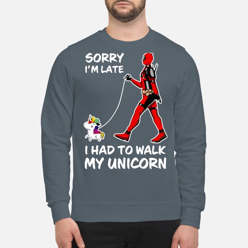 Deadpool sorry I'm late I had to walk my Unicorn sweatshirt