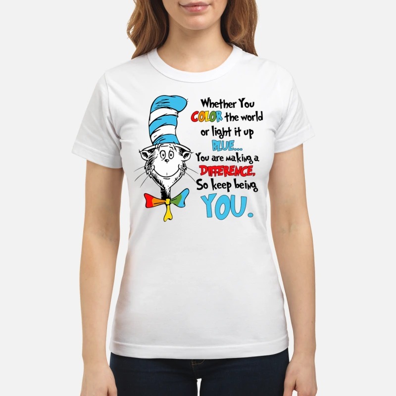 Dr Seuss cat whether you color the world or light it up blue classic shirt