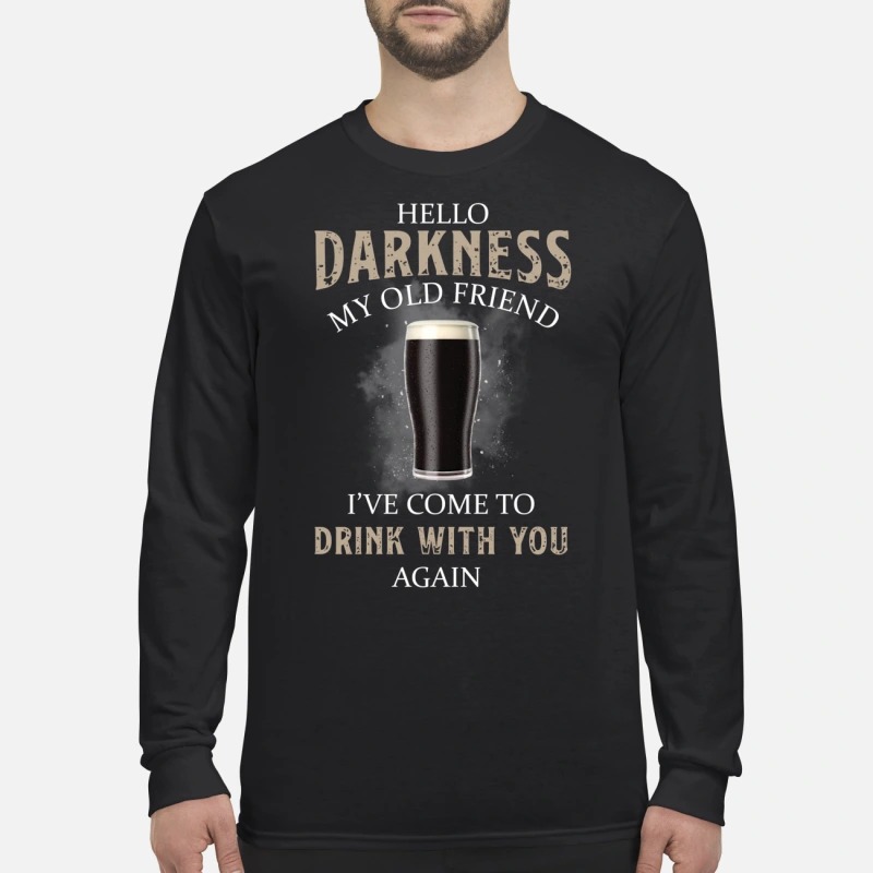 Hello darkness my old friend I've come to drink with you long sleeved shirt