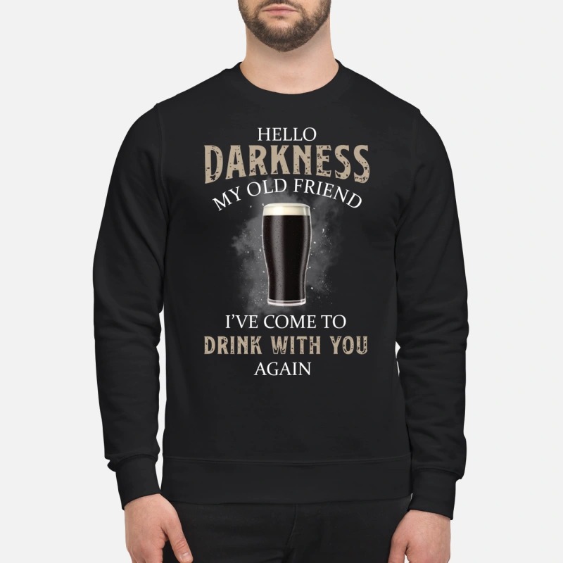 Hello darkness my old friend I've come to drink with you sweatshirt