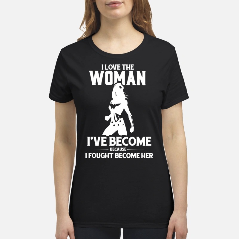 I love the woman I've become because I fought become her premium v-neck shirt