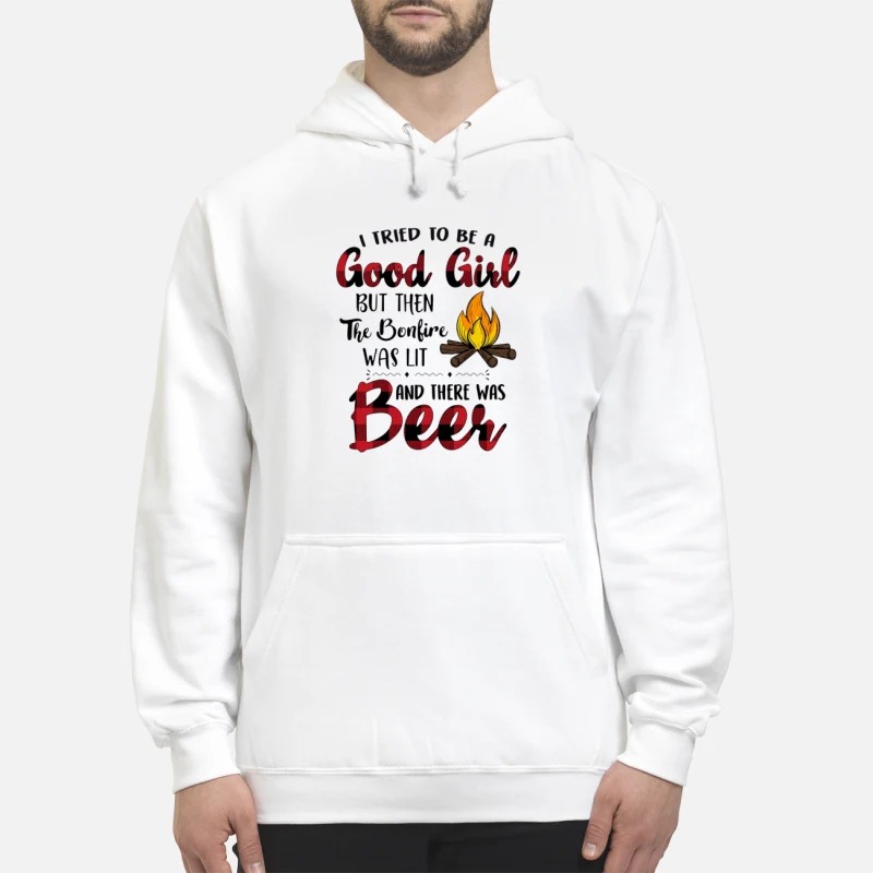 I tried to be a good girl but the the bonfire was lit and there was beer shirt and hoodie