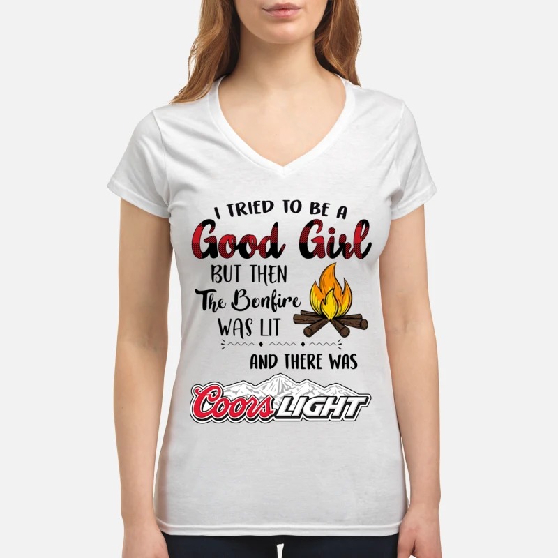 I tried to be a good girls but then the bonfire was lit and there was Coors light women's v-neck shirt