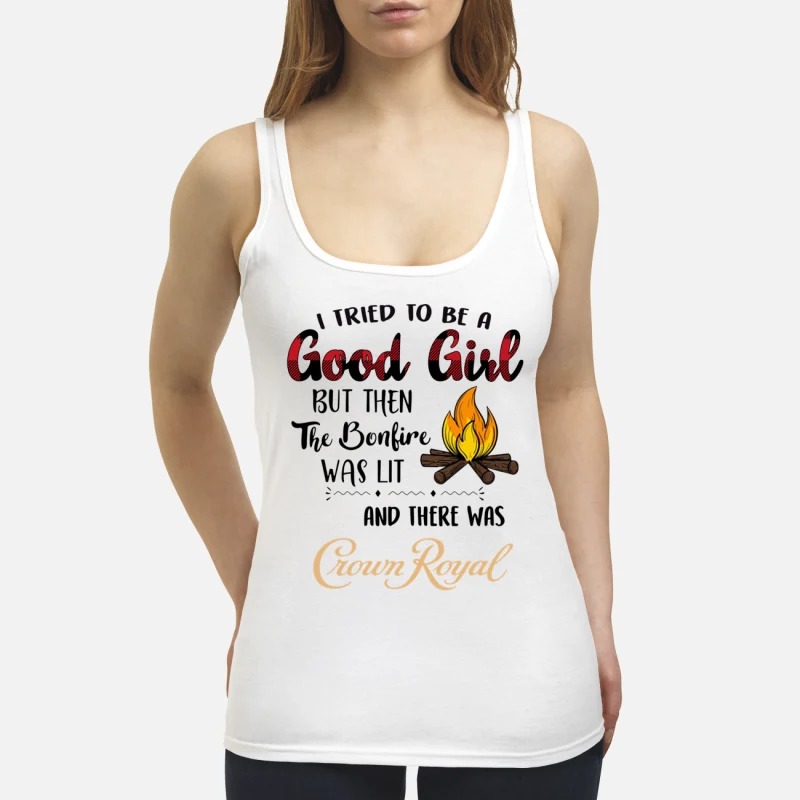 I tried to be a good girls but then the bonfire was lit and there was Crown Royal women's tank top shirt